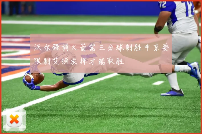 沃尔强调火箭需三分球制胜申京要限制艾顿发挥才能取胜